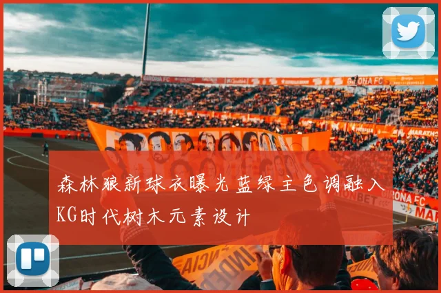 森林狼新球衣曝光蓝绿主色调融入KG时代树木元素设计